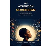 The Attention Sovereign: How to Reclaim Your Mind in the Age of Constant Interruption