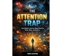 The Attention Trap: How modern systems shape what you think,want and believe