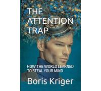 THE ATTENTION TRAP: HOW THE WORLD LEARNED TO STEAL YOUR MIND (Business and Professional Development)