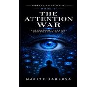 THE ATTENTION WAR: Who Controls Your Focus Controls Your Reality (HUMAN FUTURE COLLECTION)