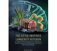 The Attia-Inspired Longevity Kitchen: 75 High-Protein Recipes for Metabolic Health, Muscle Preservation, and Time-Restricted Eating
