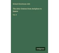 The Attic Orators from Antiphon to Isaeos: Vol. II