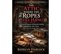 The Attic Where the Ropes Still Hang: A cozy horror mystery of boarded windows, staged ghosts, and a house that kept the wrong story (Lantern Crossing Haunt Mysteries)
