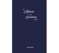 THE ATTITUDE OF GRATITUDE JOURNAL: Daily Prompts & Weekly Reflections to Help You Live & Plan Intentionally
