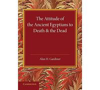 The Attitude of the Ancient Egyptians to Death and the Dead: The Frazer Lecture For 1935