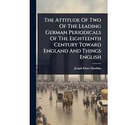 The Attitude Of Two Of The Leading German Periodicals Of The Eighteenth Century Toward England And Things English
