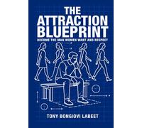 THE ATTRACTION BLUEPRINT: BECOME THE MAN WOMEN WANT AND RESPECT
