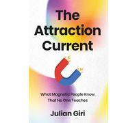 The Attraction Current: What Magnetic People Know That No One Teaches (The 1925 Series)