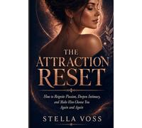 The Attraction Reset: How to Reignite Passion, Deepen Intimacy, and Make Him Choose You Again and Again (The Stella Voss Wellness Collection)