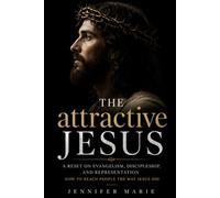 The attractive Jesus: Why People Aren't Rejecting Jesus - They're Rejecting How We Represent Him
