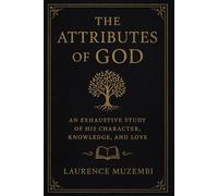 The Attributes of God: An Exhaustive Study of His Character, Knowledge, and Love (Theology)