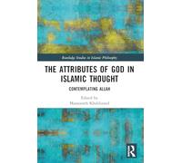 The Attributes of God in Islamic Thought: Contemplating Allah (Routledge Studies in Islamic Philosophy)