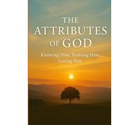 The Attributes of God: Knowing Him, Trusting Him, Loving Him