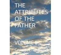 THE ATTRIBUTES OF THE FATHER: VOLUME 8 (AN ARRANGEMENT OF PRAYERS TOWARD THEOSIS)
