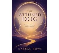 The Attuned Dog: Building a Life of Connection, Communication, and Calm with Your Canine Companion