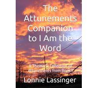 The Attunements Companion to I Am the Word: A Thematic Collection of Attunements from Book 1 (The Attunement Project - Companion Series to “I Am the Word”)