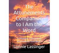 The Attunements Companion to I Am the Word: A Thematic Collection of Attunements from Book 1 (The Attunement Project - Companion Series to “I Am the Word”)