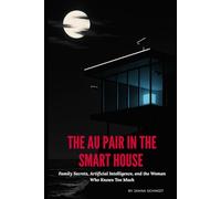The Au Pair in the Smart House: A Chilling Thriller of Family Secrets, Artificial Intelligence, and the Woman Who Knows Too Much