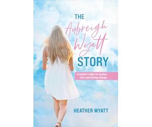 The Aubreigh Wyatt Story: A Mother's Fight for Justice, Love, and Lasting Change