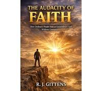 The Audacity of Faith: How Ordinary People Trust an Extraordinary God Without Guarantees