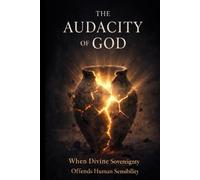 The Audacity of God: When Divine Sovereignty Offends Human Sensibility