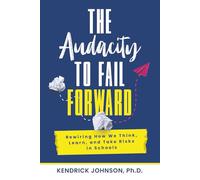 The Audacity to Fail Forward: Rewiring How We Think, Learn, and Take Risks in Schools