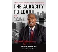 The Audacity to Lead: From The Projects to the C Suite -7 Mindset Lessons on Love, Family, and Turning Adversity into Impact