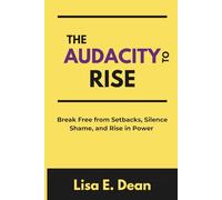 The Audacity to Rise: Break Free from Setbacks, Silence Shame, and Rise in Power