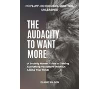 The Audacity to Want More: A Brutally Honest Manifestation Guide to Burn Through Fear and Build the Life You Actually Want (The Audacity Series)