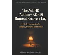 The AuDHD (Autism + ADHD) Burnout Recovery Log: A 90-day companion for collapse, recovery, and rebuild (The AuDHD Burnout Recovery Arc)