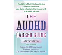 The AuDHD Career Guide: Find Work That Fits Your Brain, Overcome Burnout, and Build a Sustainable Career with ADHD and Autism (Life Lessons with Aoryn Thorval)