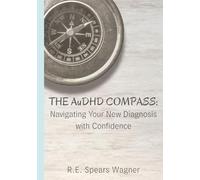 The AuDHD Compass: Navigating Your New Diagnosis with Confidence (ChuffedJourney Guides to Neurodivergence)