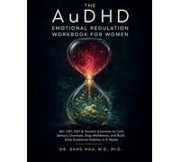The AuDHD Emotional Regulation Workbook for Women: 50+ CBT, DBT & Somatic Exercises to Calm Sensory Overload, Stop Meltdowns, and Build Daily ... (The Neurodivergent High-Achiever Series)