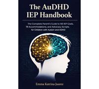 The AuDHD IEP Handbook: The Complete Parent's Guide to 163 IEP Goals, 78 Accommodations, and Advocacy Scripts for Children with Autism and ADHD