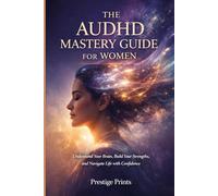 The AuDHD Mastery Guide For Women: Understand Your Brain, Build Your Strengths, and Navigate Life with Confidence