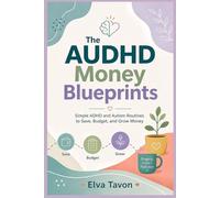 The AUDHD Money Blueprints: Simple ADHD and Autism Routines to Save, Budget, and Grow Money