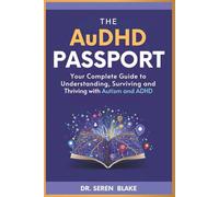 The AUDHD Passport: Your Complete Guide to Understanding, Surviving and Thriving with Autism and ADHD