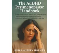 The AuDHD Perimenopause Handbook: A Practical Guide for Autistic and ADHD Women Managing Hormonal Changes, Brain Fog, Executive Dysfunction, and Sensory Overload