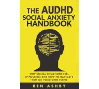 The AuDHD Social Anxiety Handbook: Why Social Situations Feel Impossible and How to Navigate Them on Your Own Terms