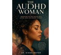 The AuDHD Woman: Understanding the Hidden Experience of Autism and ADHD in Women, Unmasking Your Identity, and Creating a Life That Fits Your Brain