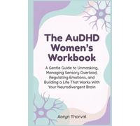 The AuDHD Women's Workbook: A Guided Journal for Late-Diagnosed Women to Understand Themselves, Unmask, and Build a Life That Actually Works (Life Lessons with Aoryn Thorval)