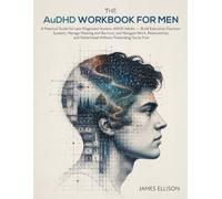 The AuDHD Workbook for Men: A Practical Guide for Late-Diagnosed Autistic-ADHD Adults - Build Executive-Function Systems, Manage Masking and Burnout, ... and Fatherhood Without Pretending You're Fine