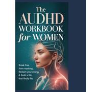 The AuDHD Workbook for Women: Break Free from Masking, Reclaim Your Energy & Build a Life That Finally Fits