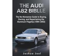 THE AUDI A8 D2 BIBLE: The No-Nonsense Guide to Buying, Owning, and Repairing the Aluminum Flagship (1994-2002)
