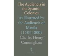 The Audiencia in the Spanish Colonies: As Illustrated by the Audiencia of Manila (1583-1800)