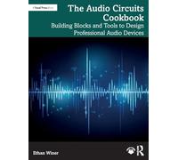 The Audio Circuits Cookbook: Building Blocks and Tools to Design Professional Audio Devices