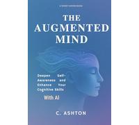 The Augmented Mind: Deepen Self-Awareness And Enhance Your Cognitive Skills With AI (Smart Human Series)