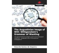 The Augustinian Image of Will: Wittgenstein's Grammar of Wanting