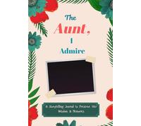 The Aunt I Admire: A Storytelling Journal to Preserve Her Wisdom & Memories: Guided Prompt Book for Aunts | 6x9, 107 Pages"