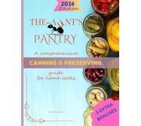 The Aunt’s Pantry - A Comprehensive Canning & Preserving Guide for Home Cooks: Safe, Easy and Science-Backed Water Bath & Pressure Techniques with Creative Homemade Preserves